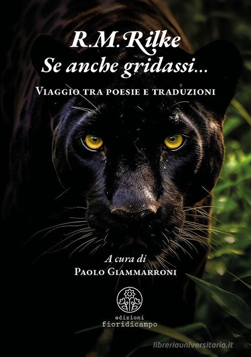Se anche gridassi... Viaggio tra poesie e traduzioni di Rainer Maria Rilke edito da Fiori di campo