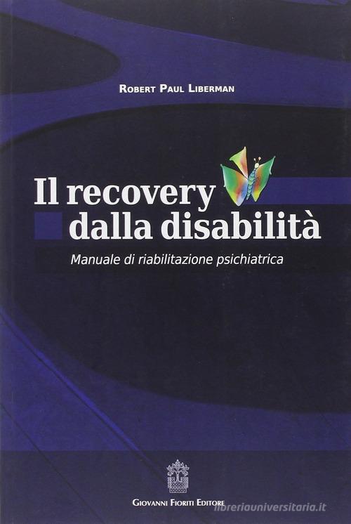 Il recovery dalla disabilità. Manuale di riabilitazione psichiatrica di Robert P. Liberman edito da Giovanni Fioriti Editore