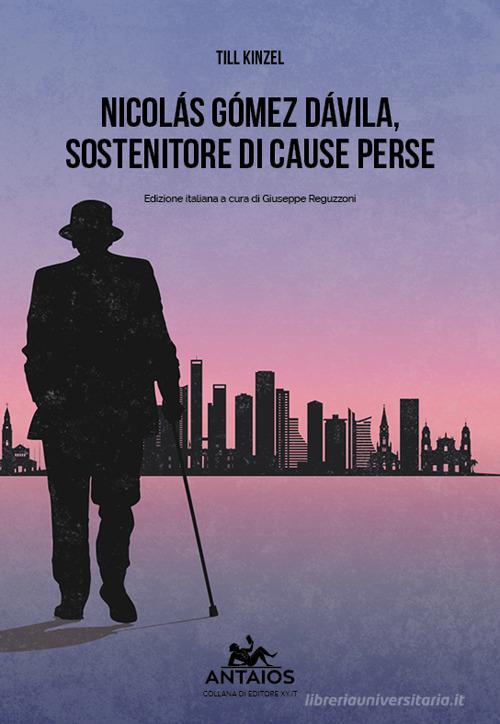 Nicolas Gomez Davila. Sostenitore di cause perse di Till Kinzel edito da XY.IT