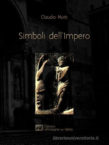 Simboli dell'Impero. Il messaggio antelamico di Borgo San Donnino di Claudio Mutti edito da All'Insegna del Veltro