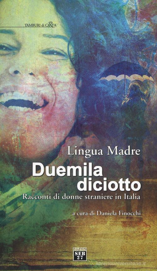 Lingua madre duemiladiciotto. Racconti di donne straniere in Italia edito da Edizioni SEB27