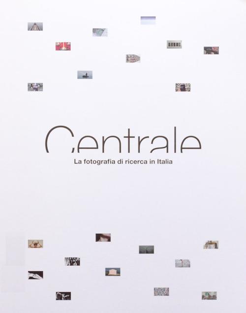 Centrale. La fotografia di ricerca in Italia edito da Quinlan