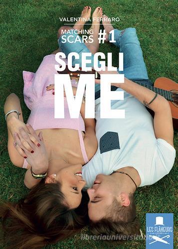 Scegli me. Matching Scars vol.1 di Valentina Ferraro edito da Les Flâneurs Edizioni