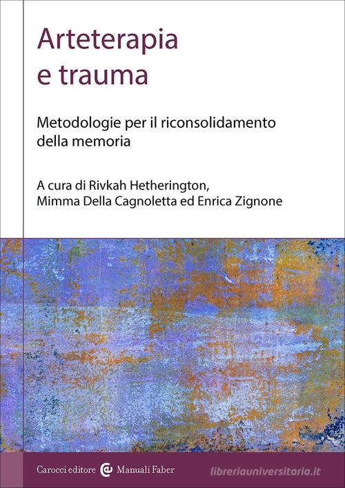 Arteterapia e trauma. Metodologie per il riconsolidamento della memoria edito da Carocci