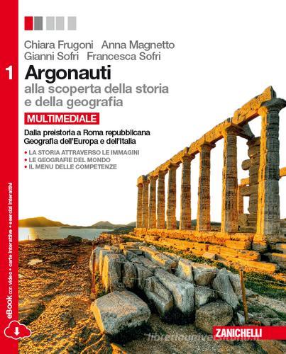 Argonauti. Alla scoperta della storia e della geografia. Per le Scuole superiori. Con e-book. Con espansione online vol.1 di Chiara Frugoni, Anna Magnetto, Gianni Sofri edito da Zanichelli