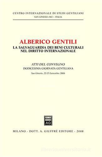 Alberico Gentili. La salvaguardia dei beni culturali nel diritto internazionale. Atti del Convegno. 12° Giornata Gentiliana (San Ginesio, 22-23 settembre 2006) edito da Giuffrè