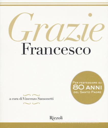 Grazie Francesco. Ediz. a colori di Francesco (Jorge Mario Bergoglio) edito da Rizzoli