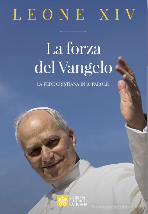 La forza del Vangelo. La fede cristiana in 10 parole di Leone XIV (Robert Francis Prevost) edito da Libreria Editrice Vaticana
