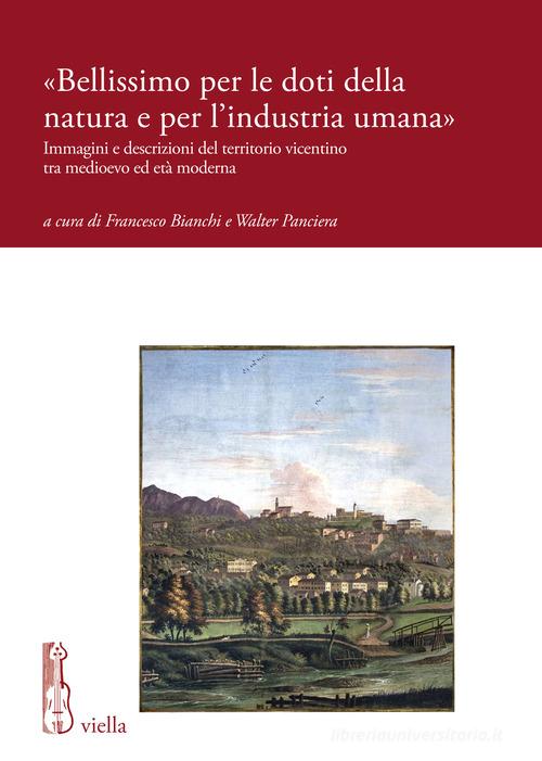 «Bellissimo per le doti della natura e per l'industria umana». Immagini e descrizioni del territorio vicentino tra medioevo ed età moderna edito da Viella