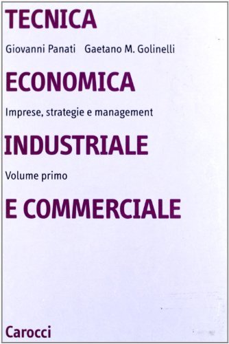 Tecnica economica industriale e commerciale. Imprese, strategie e management vol.1 di Giovanni Panati, Gaetano M. Golinelli edito da Carocci