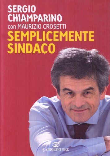 Semplicemente sindaco di Sergio Chiamparino, Maurizio Crosetti edito da Cairo Publishing