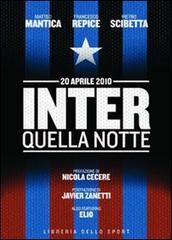 Inter. Quella notte. 20 aprile 2010 di Matteo Mantica, Francesco Repice, Pietro Scibetta edito da Libreria dello Sport