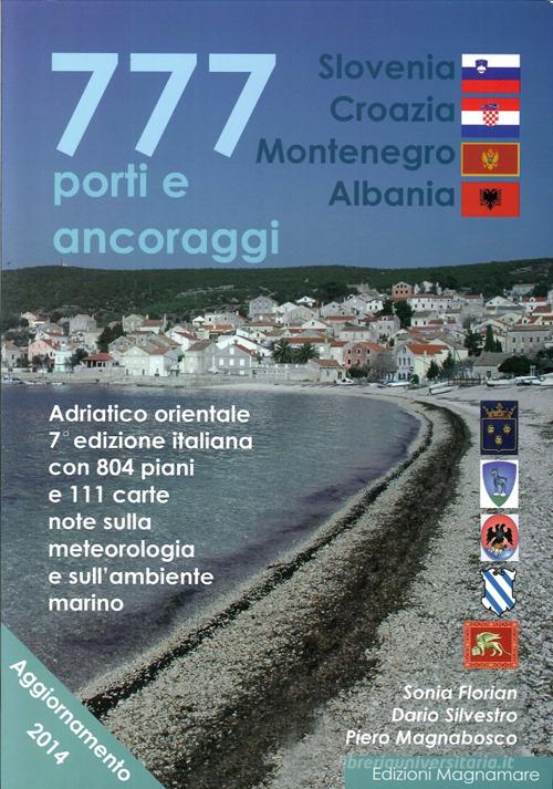 777 porti e ancoraggi. Adriatico orientale: Slovenia, Croazia, Montenegro, Albania di Piero Magnabosco, Sonia Florian, Dario Silvestro edito da Magnamare