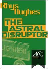 The astral disruptor. E-book. Formato ePub di Rhys Hughes edito da 40k books