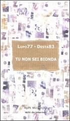 Tu non sei bionda di Desta83 Lupo77 edito da Rupe Mutevole