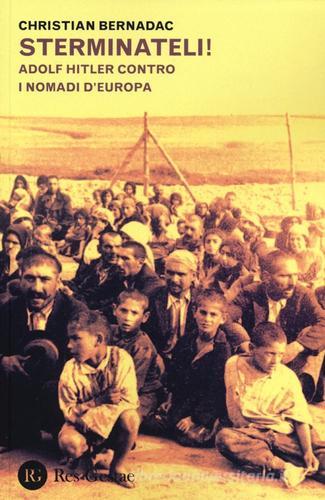 Sterminateli! Adolf Hitler contro i nomadi d'Europa di Christian Bernadac edito da Res Gestae