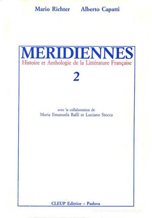 Méridiennes. Histoire et anthologie de la littérature française vol. 2 di Mario Richter, Alberto Capatti edito da CLEUP