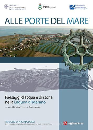 Alle porte del mare. Paesaggi d'acqua e di storia nella Laguna di Marano di Rita Auriemma, Paola Maggi edito da Luglio (Trieste)