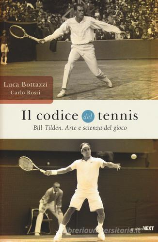 Il codice del tennis. Bill Tilden. Arte e scienza del gioco di Luca Bottazzi, Carlo Rossi edito da Guerini Next