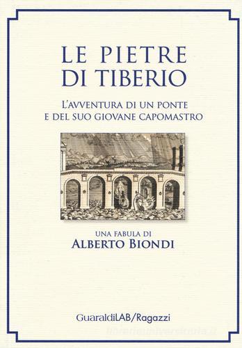 Le pietre di Tiberio. L'avventura di un ponte e del suo giovane capomastro di Alberto Biondi edito da Guaraldi