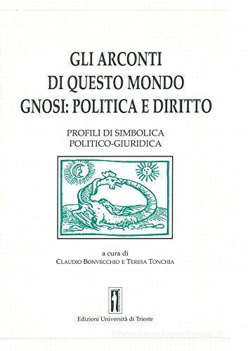 Gli arconti di questo mondo-gnosi: politica e diritto di Claudio Bonvecchio, Teresa Tonchia edito da EUT