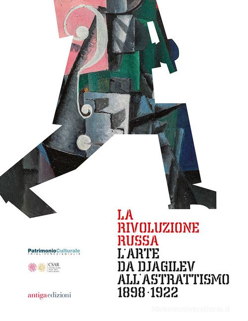 La rivoluzione russa. L'arte da Djagilev all'astrattismo 1898-1922 edito da Antiga Edizioni