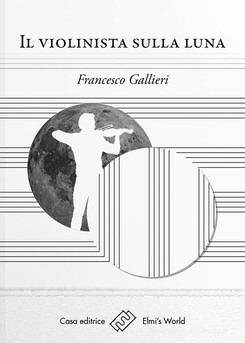 Il violinista sulla luna di Francesco Gallieri edito da Elmi's World