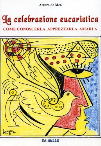 La celebrazione eucaristica. Come conoscerla, apprezzarla, amarla di Arturo De Meo edito da Edizioni Mille
