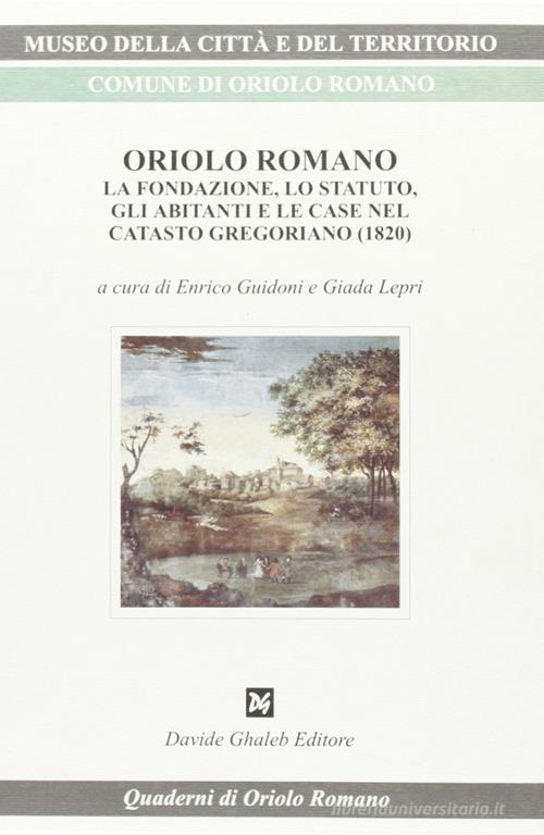 Oriolo Romano. La fondazione, lo statuto, gli abitanti e le case nel catasto gregoriano (1820) di Enrico Guidoni, Giada Lepri edito da Ghaleb