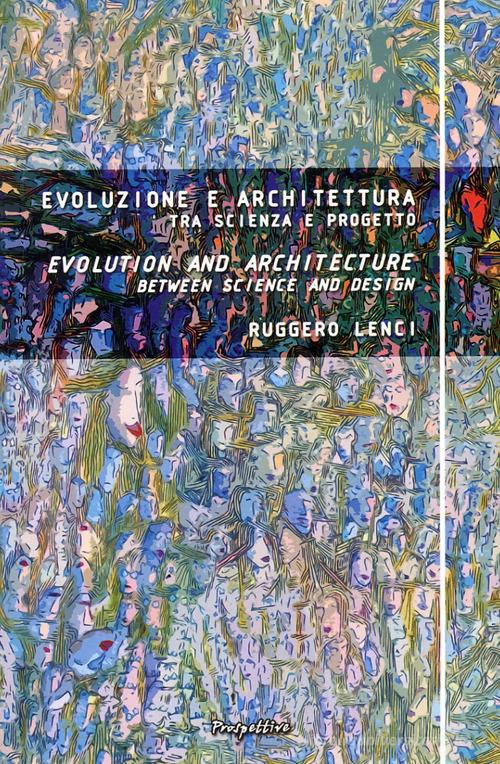 Evoluzione e architettura tra scienza e progetto. Ediz. multilingue di Ruggero Lenci edito da Prospettive Edizioni