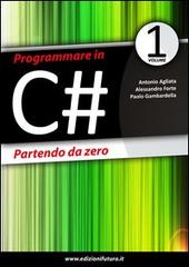 Programmare in C# partendo da zero di Antonio Agliata, Alessandro Forte, Paolo Gambardella edito da Edizionifutura.Com