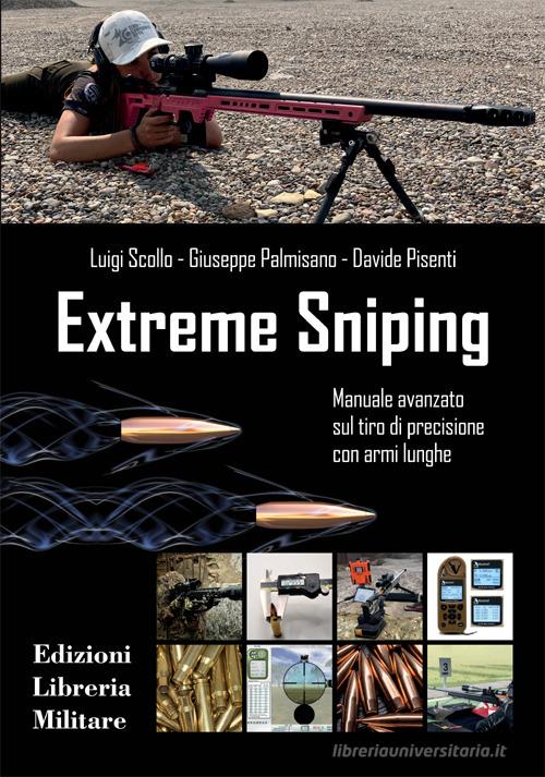 Extreme sniping manuale avanzato sul tiro di precisione con armi lunghe di Luigi Scollo, Giuseppe Palmisano, Davide Pisenti edito da Libreria Militare Editrice
