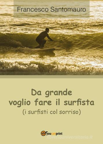 Da grande voglio fare il surfista (i surfisti col sorriso) di Francesco Santomauro edito da Youcanprint