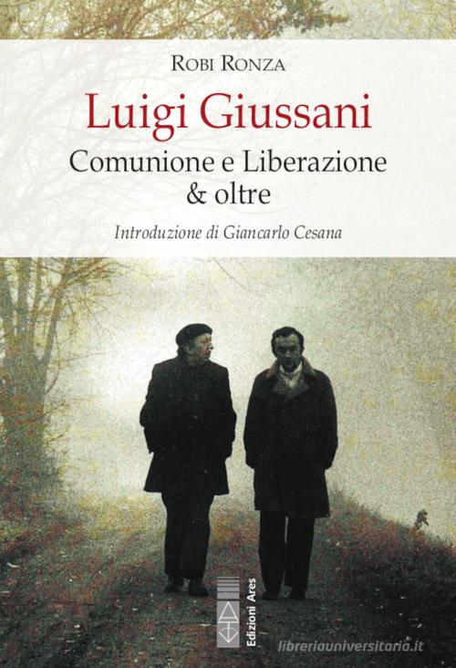 Luigi Giussani. Comunione e Liberazione & oltre di Robi Ronza edito da Ares