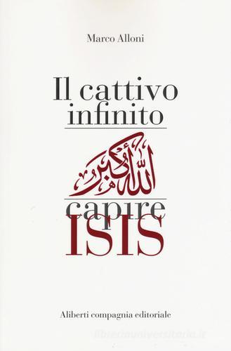 Il cattivo infinito. Capire Isis di Marco Alloni edito da Compagnia Editoriale Aliberti