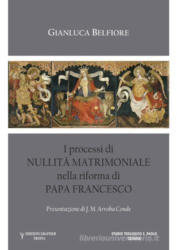 I processi di nullità matrimoniale nella riforma di papa Francesco di Gianluca Belfiore edito da Grafiser