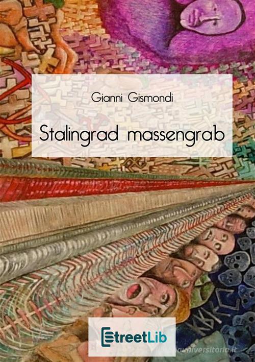 Stalingrad, Massengrab. Ediz. illustrata di Gianni Gismondi edito da StreetLib