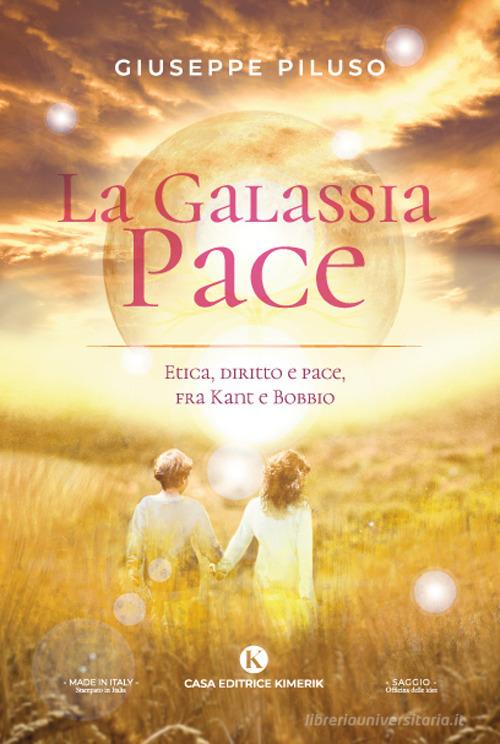 La Galassia Pace. Etica, diritto e pace, fra Kant e Bobbio di Giuseppe Piluso edito da Kimerik