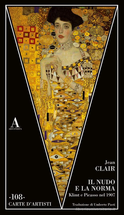 Il nudo e la norma. Klimt e Picasso nel 1907 di Jean Clair edito da Abscondita