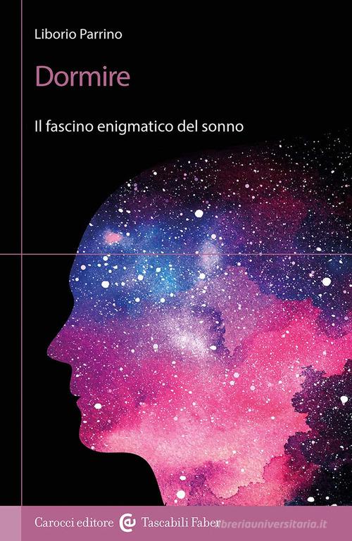 Dormire. Il fascino enigmatico del sonno di Liborio Parrino edito da Carocci