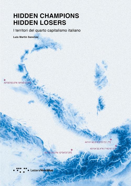 Hidden champions. Hidden losers. I territori del quarto capitalismo italiano di Luis Martin Sanchez edito da LetteraVentidue