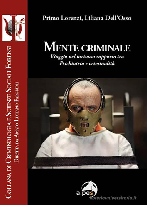 Mente criminale. Viaggio nel tortuoso rapporto tra psichiatria e criminalità di Primo Lorenzi, Liliana Dell'Osso edito da Alpes Italia