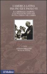 L' America latina fra Pio XII e Paolo VI. Il cardinale Casaroli e le politiche vaticane in una chiesa che cambia edito da Il Mulino