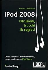 IPod 2008. Istruzioni, trucchi & segreti. Guida completa a tutti i modelli, compreso il nuovo iPod Touch! di Simone Gambirasio edito da Hoepli