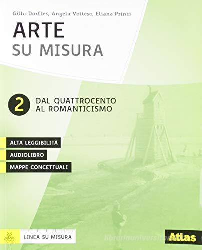 Arte su misura. Con ebook. Con espansione online vol.2 di Gillo Dorfles, Angela Vettese, Eliana Princi edito da Atlas