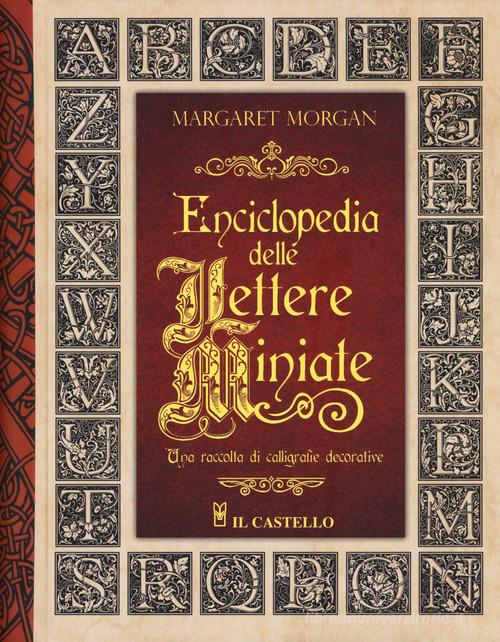 Enciclopedia delle lettere miniate. Una raccolta di calligrafie decorative. Ediz. a spirale di Margaret Morgan edito da Il Castello