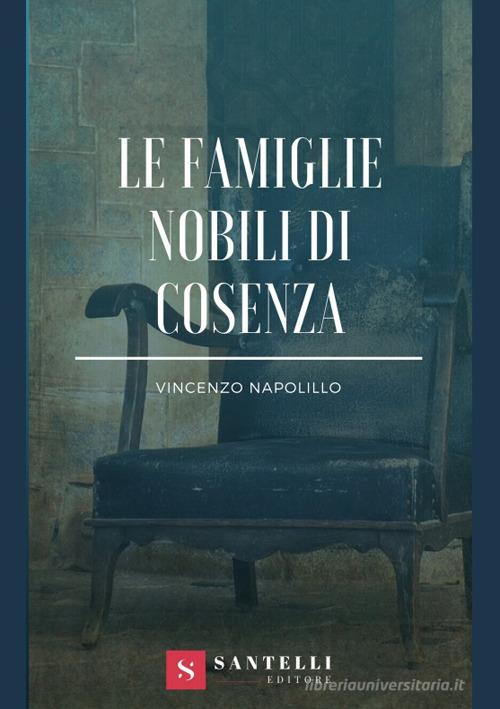 Famiglie nobili di Cosenza. Memoria storica di Vincenzo Napolillo edito da Santelli