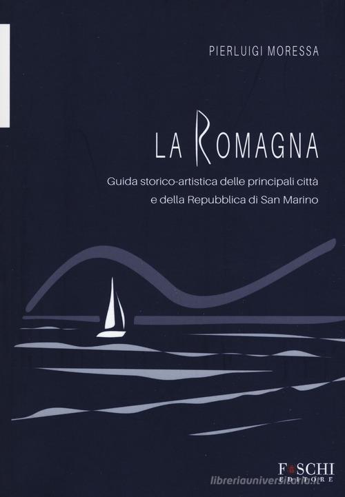 La Romagna. Guida storico-artistica delle principali città e della Repubblica di San Marino di Pierluigi Moressa edito da Foschi (Santarcangelo)