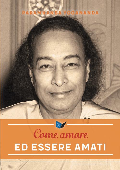 Come amare ed essere amati di Yogananda (Swami) Paramhansa edito da Ananda Edizioni