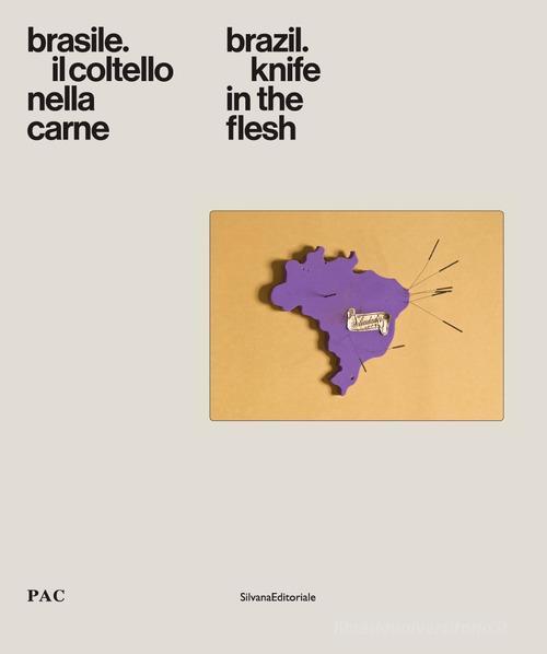 Brasile. Il coltello nella carne-Brazil. Knife in the flesh. Catalogo della mostra (Milano, 4 luglio-9 settembre 2018). Ediz. a colori edito da Silvana